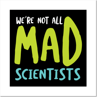 We're Not All Mad Scientists Posters and Art